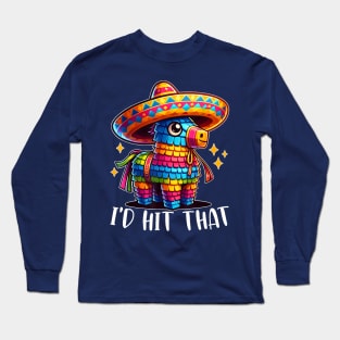 Cinco De Mayo Funny Ideas I'd Hit That Pinata Long Sleeve T-Shirt